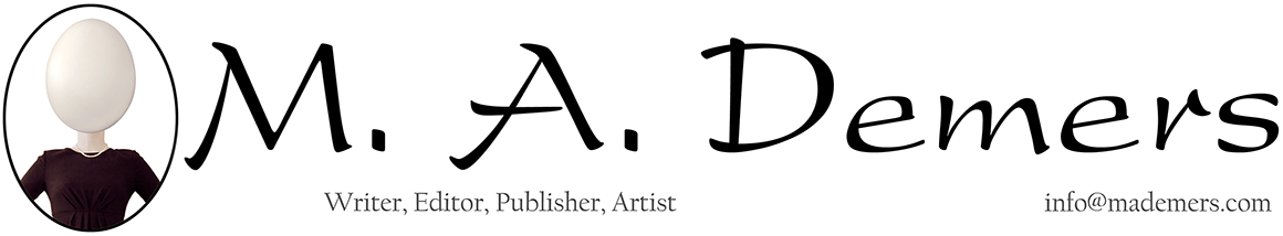 M. A. Demers: writer, editor, publisher, artist